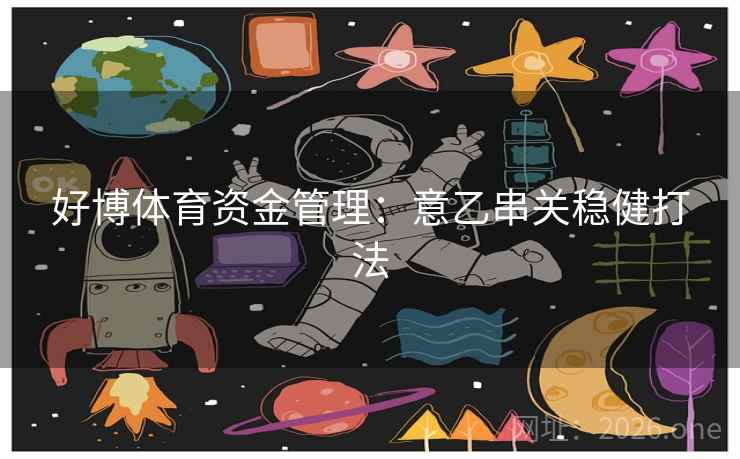 好博体育资金管理:意乙串关稳健打法 好博体育资金管理:意乙串关稳健打法