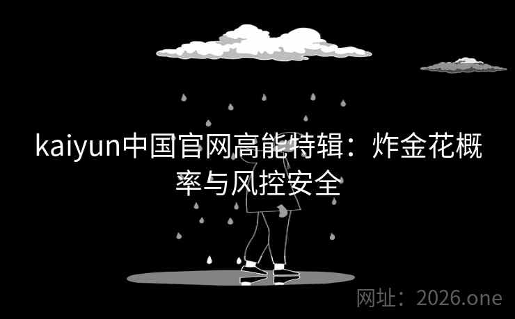 kaiyun中国官网高能特辑:炸金花概率与风控安全 kaiyun中国官网高能特辑:炸金花概率与风控安全