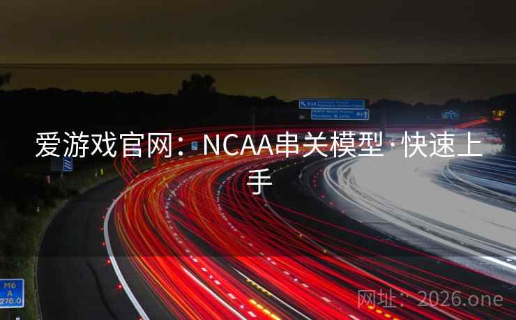 爱游戏官网:NCAA串关模型·快速上手 爱游戏官网:NCAA串关模型·快速上手