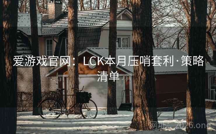 爱游戏官网：LCK本月压哨套利·策略清单