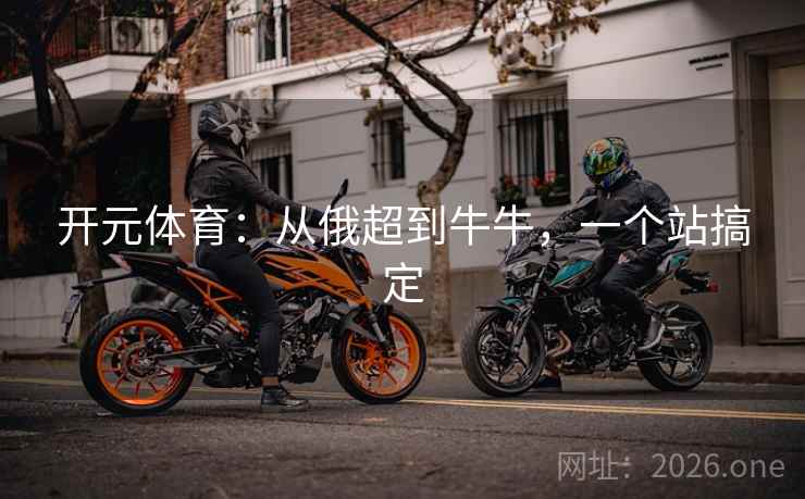 开元体育：从俄超到牛牛，一个站搞定