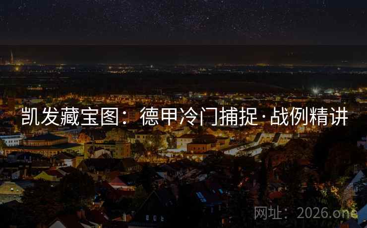 凯发藏宝图:德甲冷门捕捉·战例精讲 凯发藏宝图:德甲冷门捕捉·战例精讲