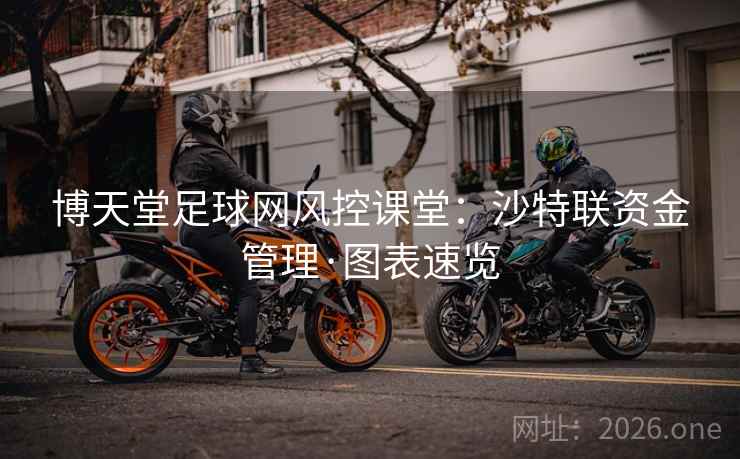 博天堂足球网风控课堂:沙特联资金管理·图表速览 博天堂足球网风控课堂:沙特联资金管理·图表速览