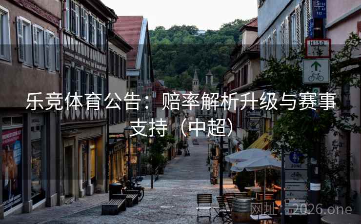 乐竞体育公告：赔率解析升级与赛事支持（中超）