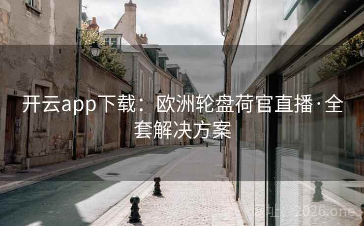 开云app下载:欧洲轮盘荷官直播·全套解决方案 开云app下载:欧洲轮盘荷官直播·全套解决方案