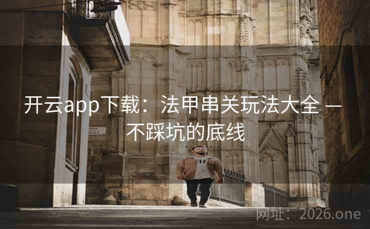 开云app下载：法甲串关玩法大全 — 不踩坑的底线