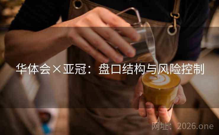 华体会×亚冠：盘口结构与风险控制