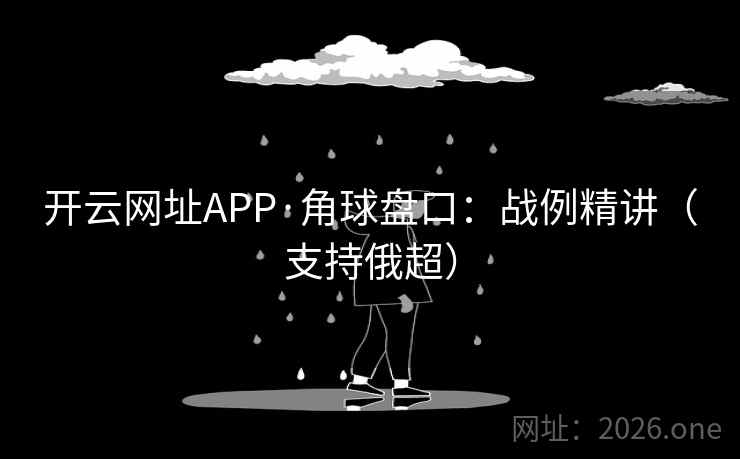 开云网址APP·角球盘口：战例精讲（支持俄超）