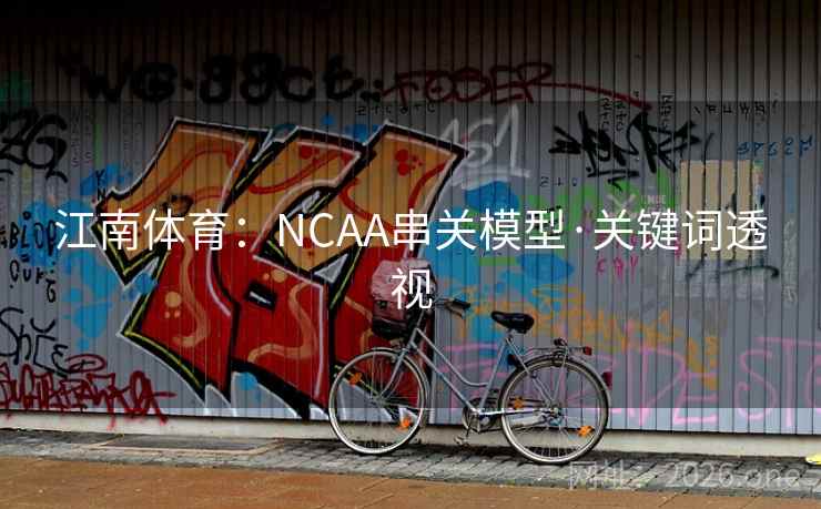 江南体育:NCAA串关模型·关键词透视 江南体育:NCAA串关模型·关键词透视